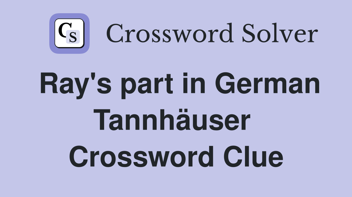 Ray's part in German Tannhäuser  Crossword Clue