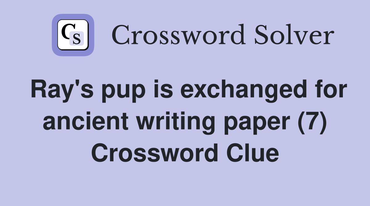 Ray's pup is exchanged for ancient writing paper (7) Crossword Clue