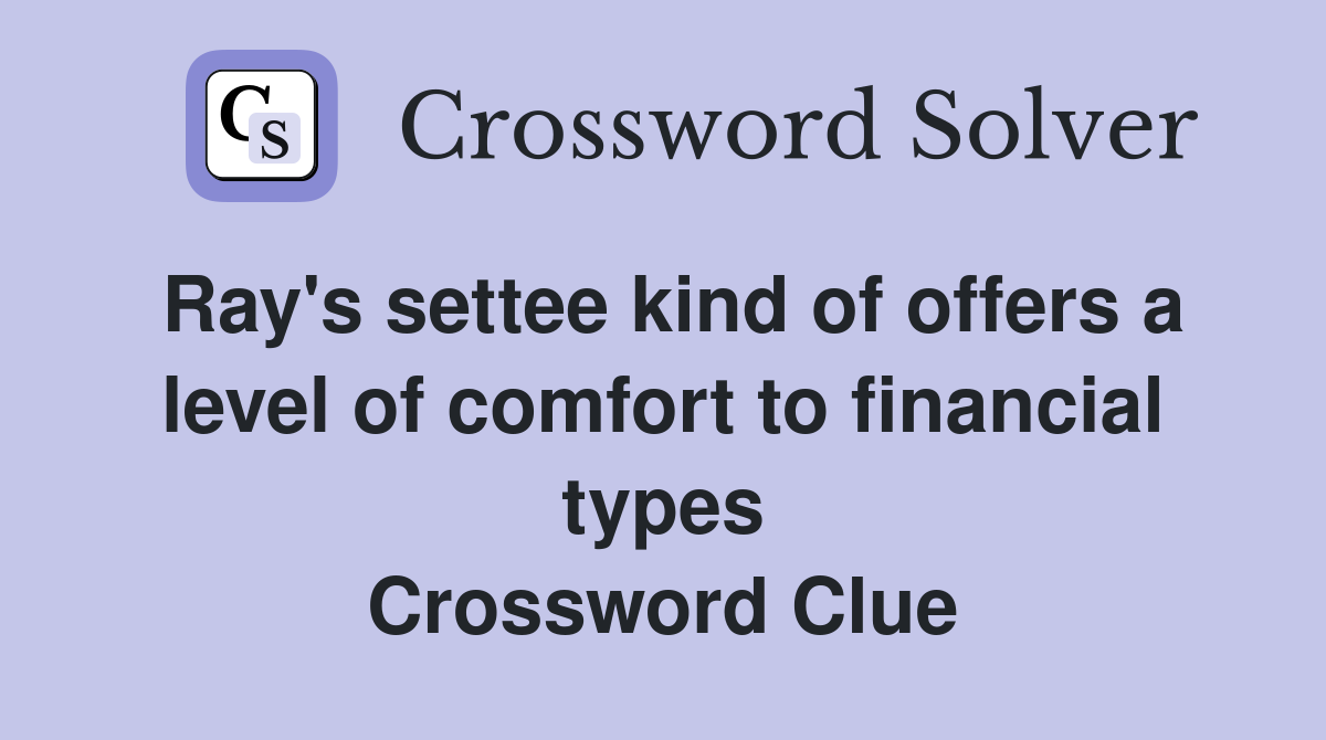 Ray's settee kind of offers a level of comfort to financial types Crossword Clue