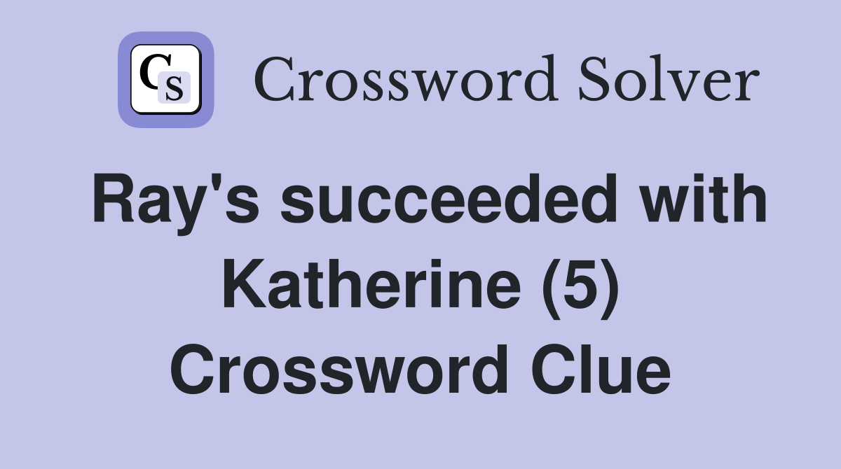 Ray's succeeded with Katherine (5) Crossword Clue