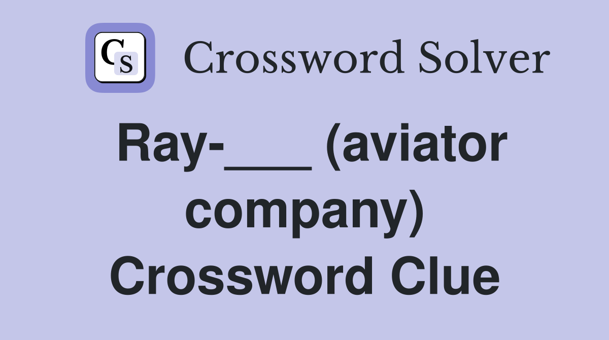 Ray-___ (aviator company) Crossword Clue