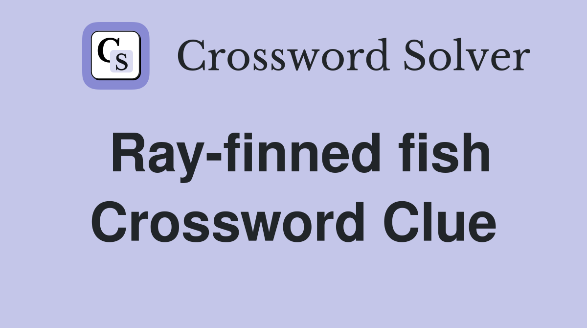Ray-finned fish Crossword Clue