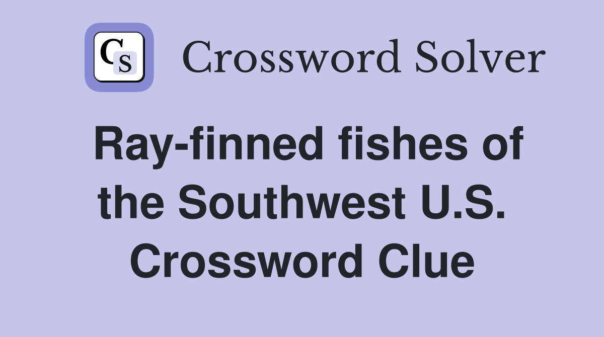 Ray-finned fishes of the Southwest U.S. Crossword Clue