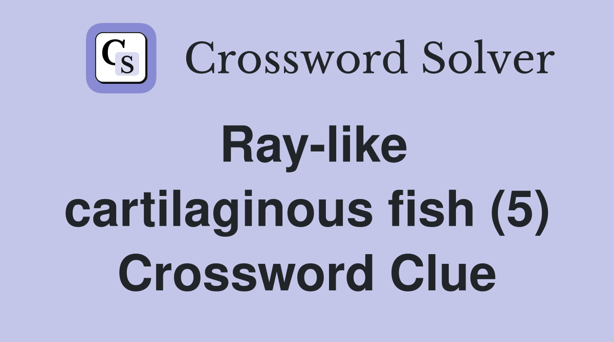 Ray-like cartilaginous fish (5) Crossword Clue
