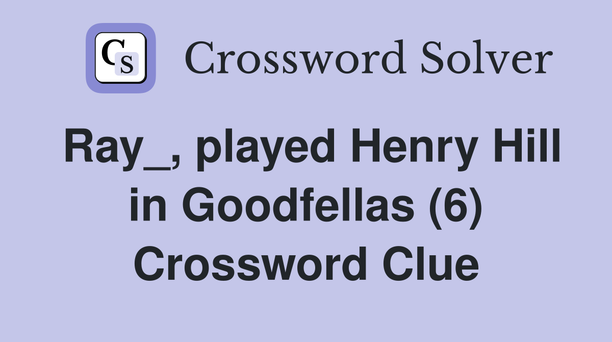 Ray_, played Henry Hill in Goodfellas (6) Crossword Clue