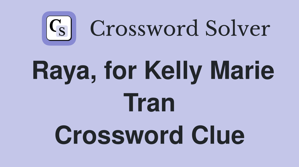 Raya, for Kelly Marie Tran Crossword Clue