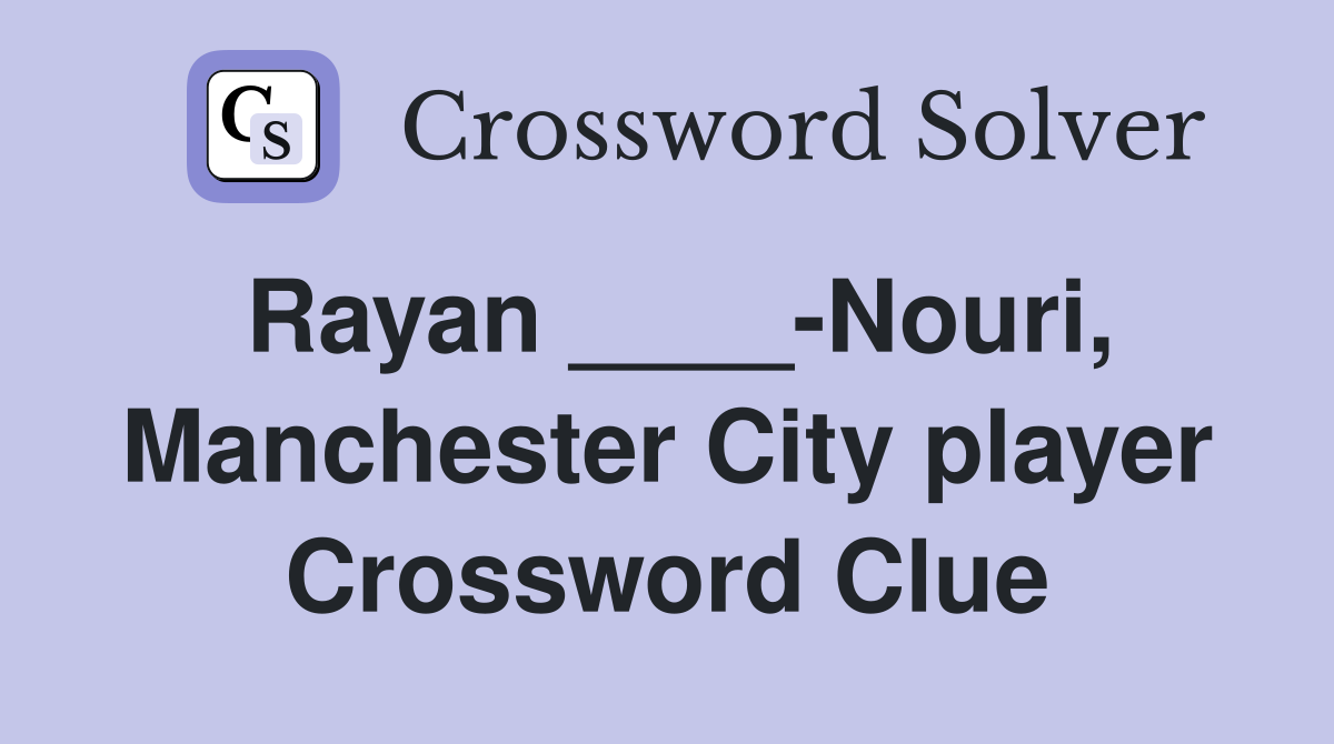 Rayan ____-Nouri, Manchester City player Crossword Clue