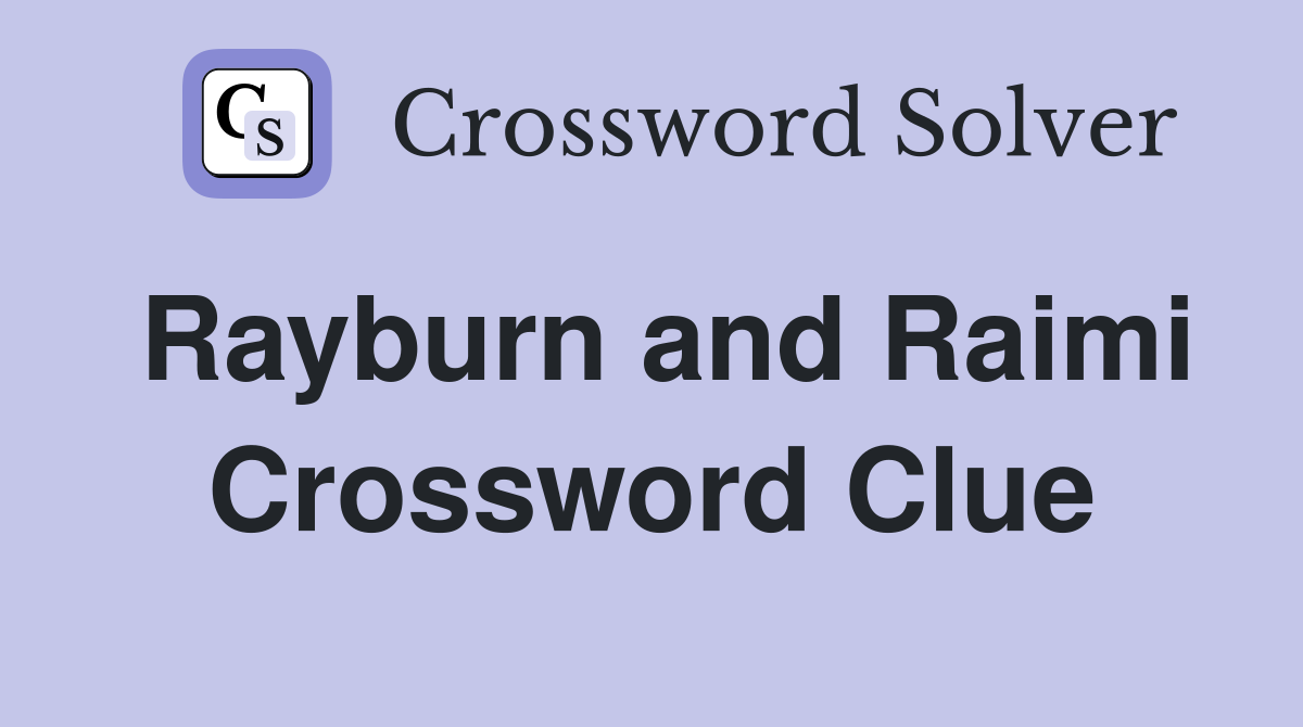 Rayburn and Raimi Crossword Clue