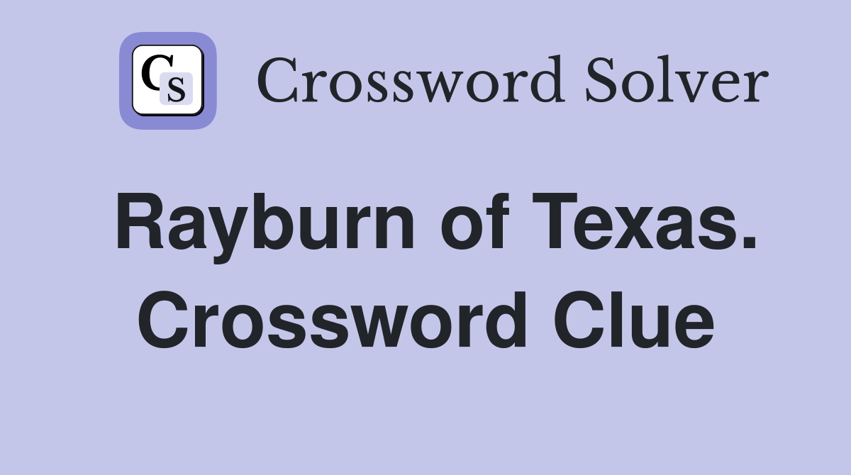 Rayburn of Texas. Crossword Clue