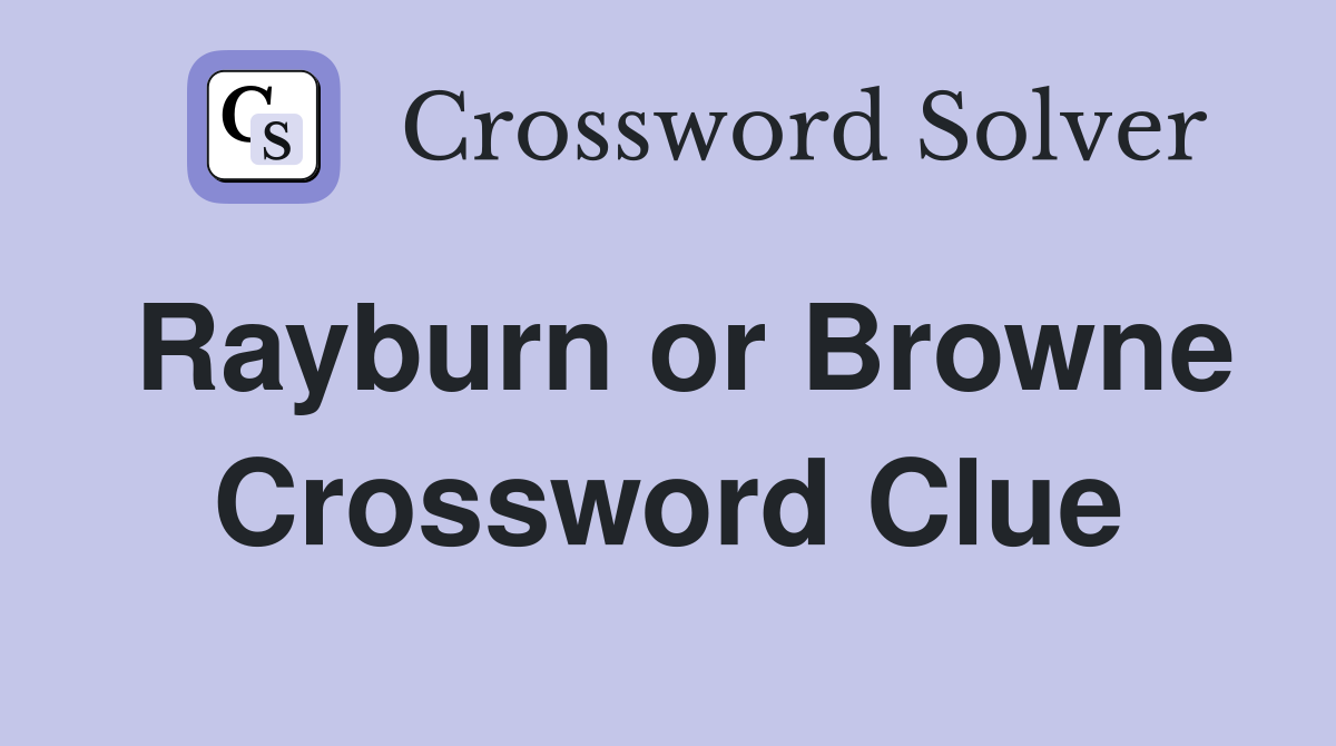 Rayburn or Browne Crossword Clue