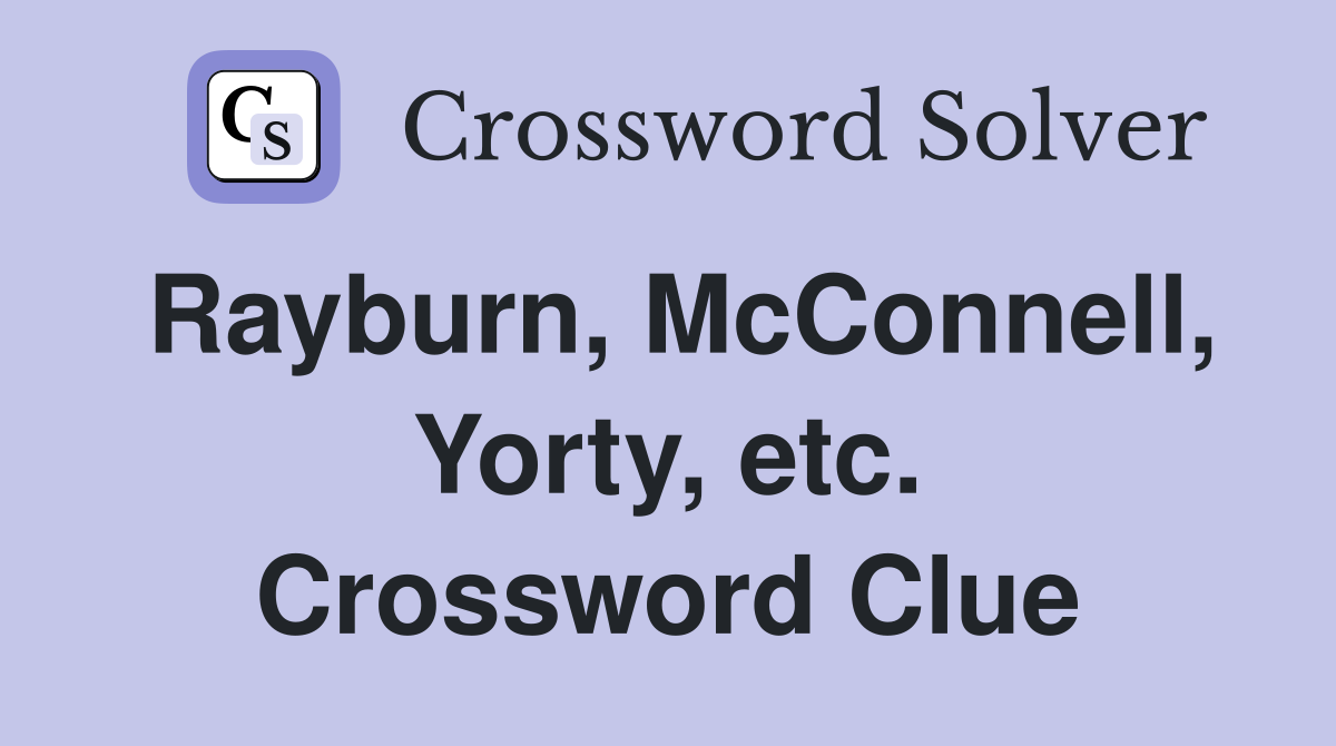 Rayburn, McConnell, Yorty, etc. Crossword Clue
