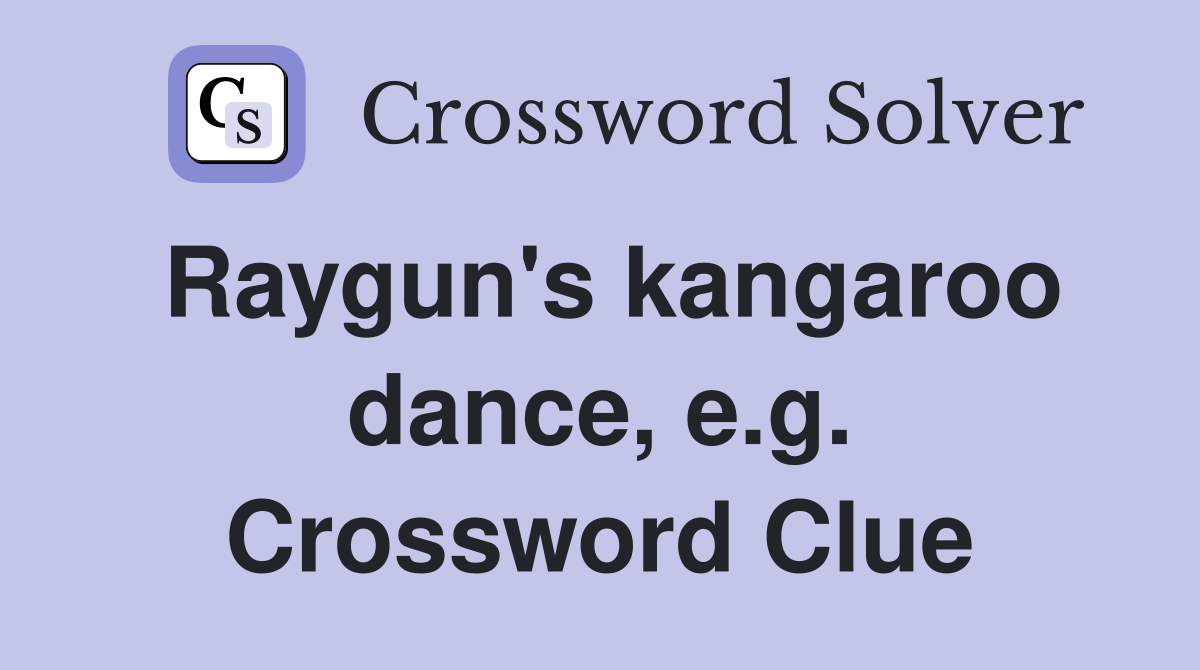 Raygun's kangaroo dance, e.g. Crossword Clue
