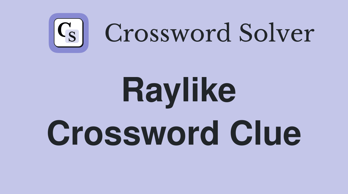 Raylike Crossword Clue