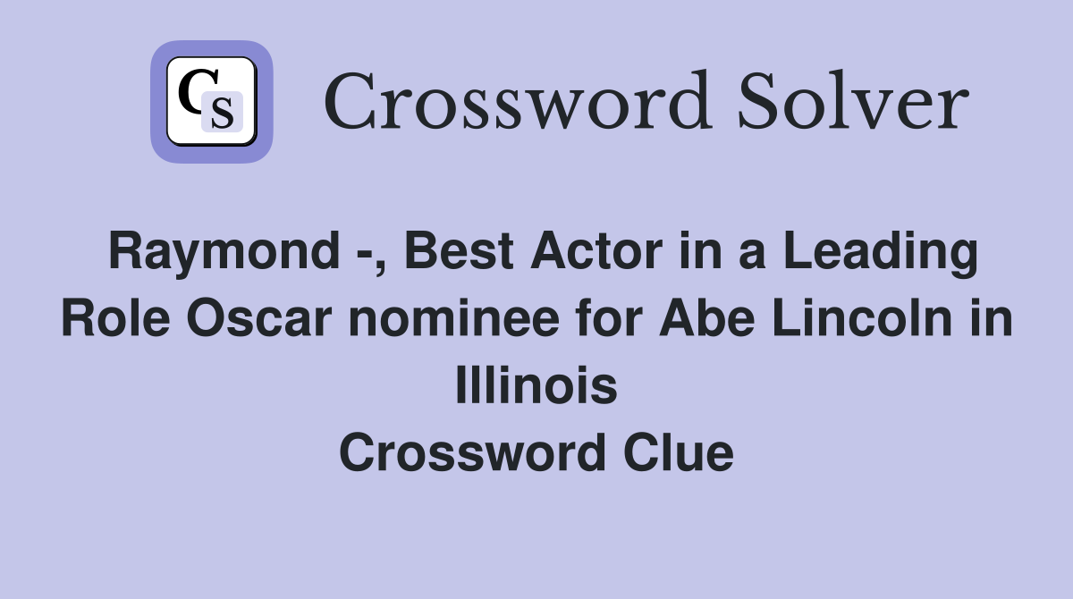 Raymond -, Best Actor in a Leading Role Oscar nominee for Abe Lincoln in Illinois Crossword Clue