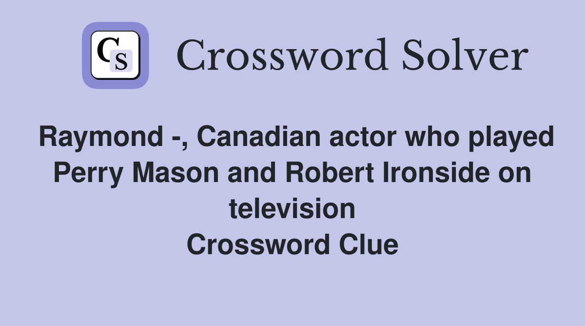 Raymond -, Canadian actor who played Perry Mason and Robert Ironside on television Crossword Clue