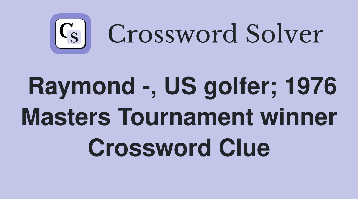 Raymond -, US golfer; 1976 Masters Tournament winner Crossword Clue