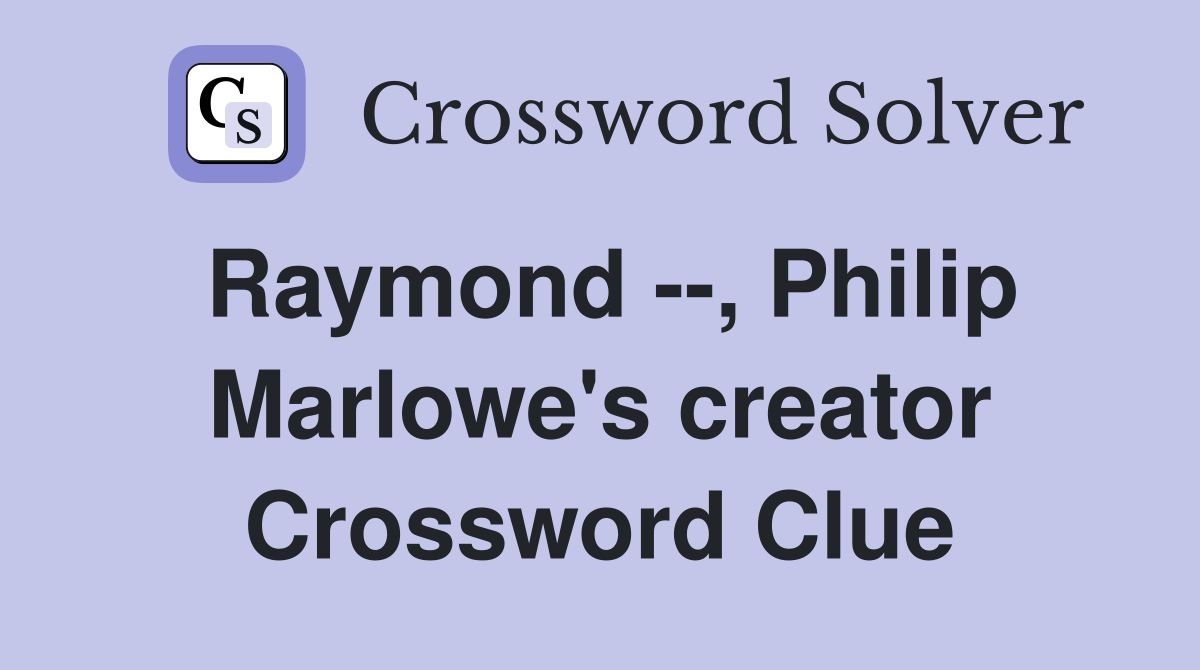 Raymond --, Philip Marlowe's creator Crossword Clue