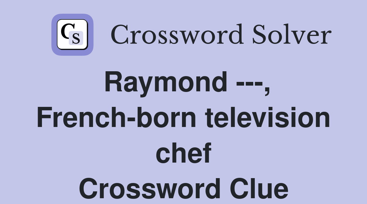 Raymond ---, French-born television chef Crossword Clue