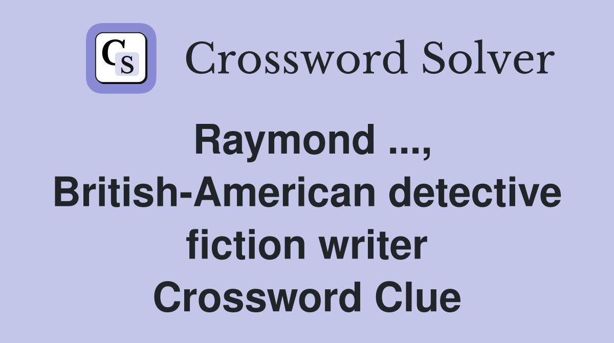 Raymond ..., British-American detective fiction writer Crossword Clue