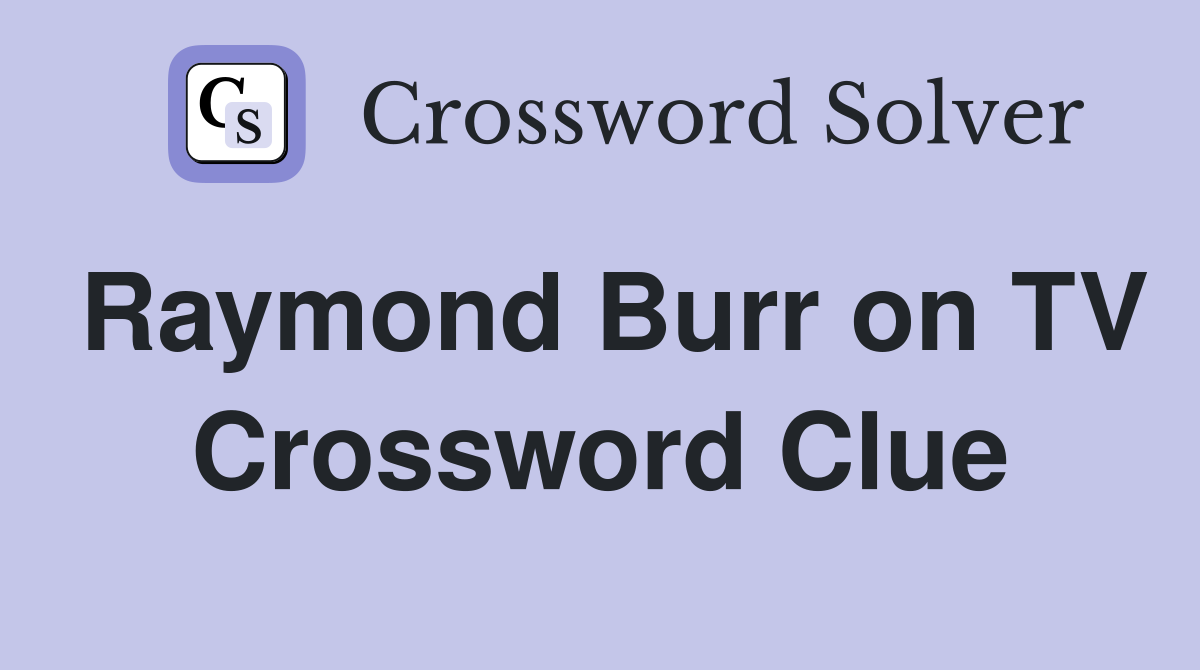 Raymond Burr on TV Crossword Clue