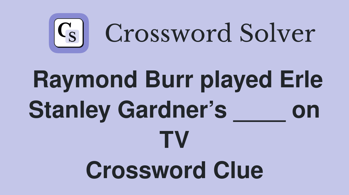 Raymond Burr played Erle Stanley Gardner’s ____ on TV Crossword Clue