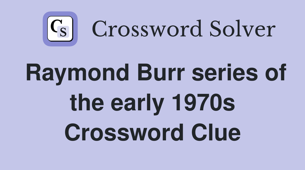 Raymond Burr series of the early 1970s Crossword Clue