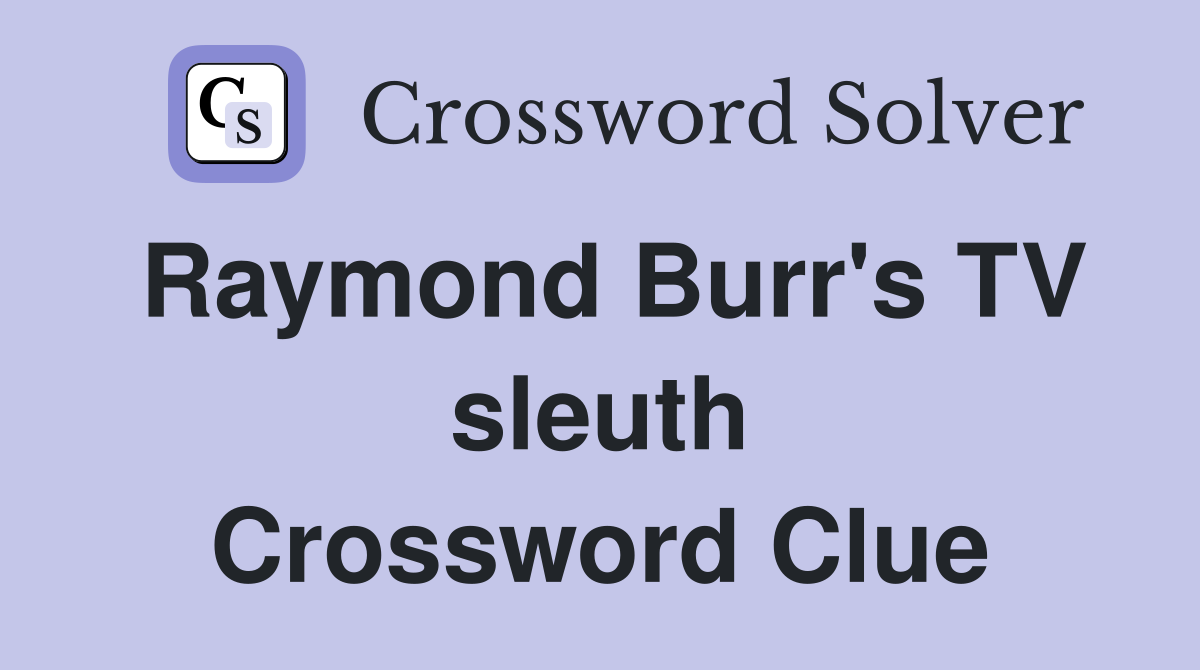 Raymond Burr's TV sleuth Crossword Clue