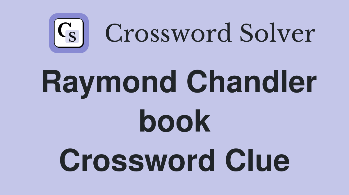Raymond Chandler book Crossword Clue