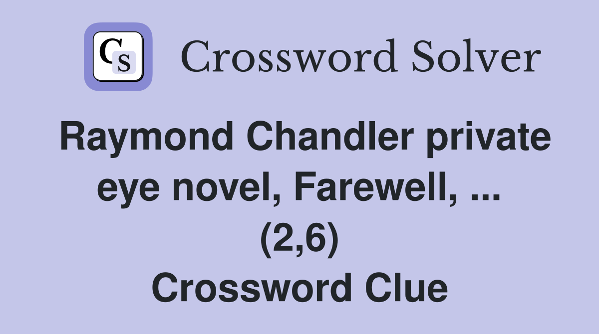 Raymond Chandler private eye novel, Farewell, ... (2,6) Crossword Clue