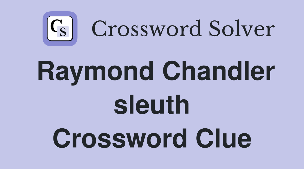 Raymond Chandler sleuth Crossword Clue