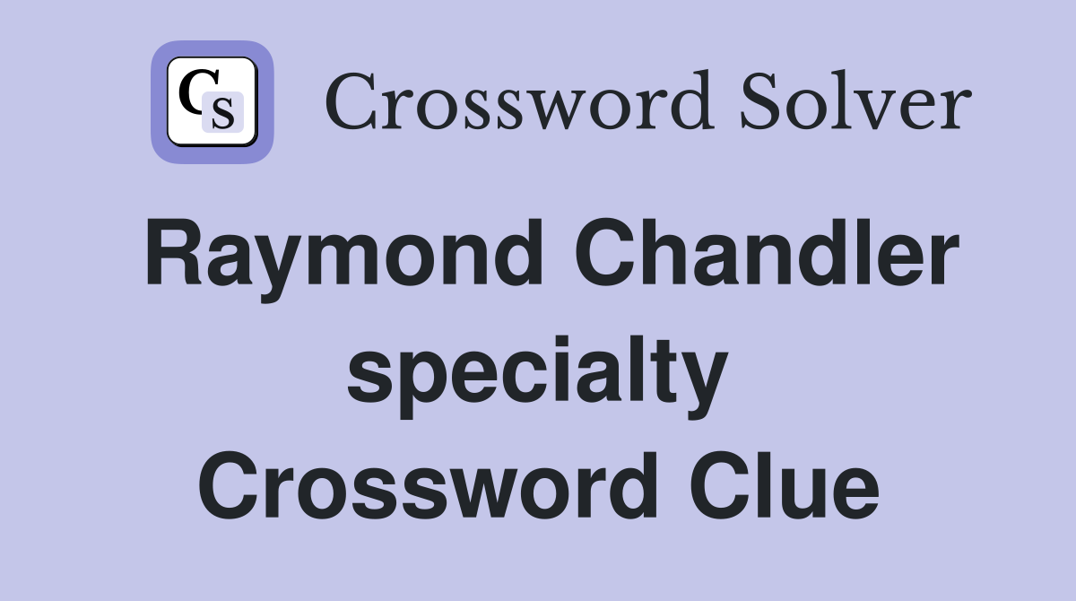 Raymond Chandler specialty Crossword Clue