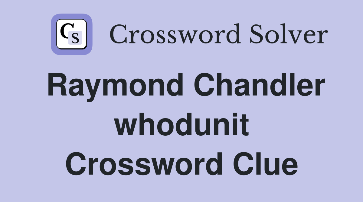 Raymond Chandler whodunit Crossword Clue