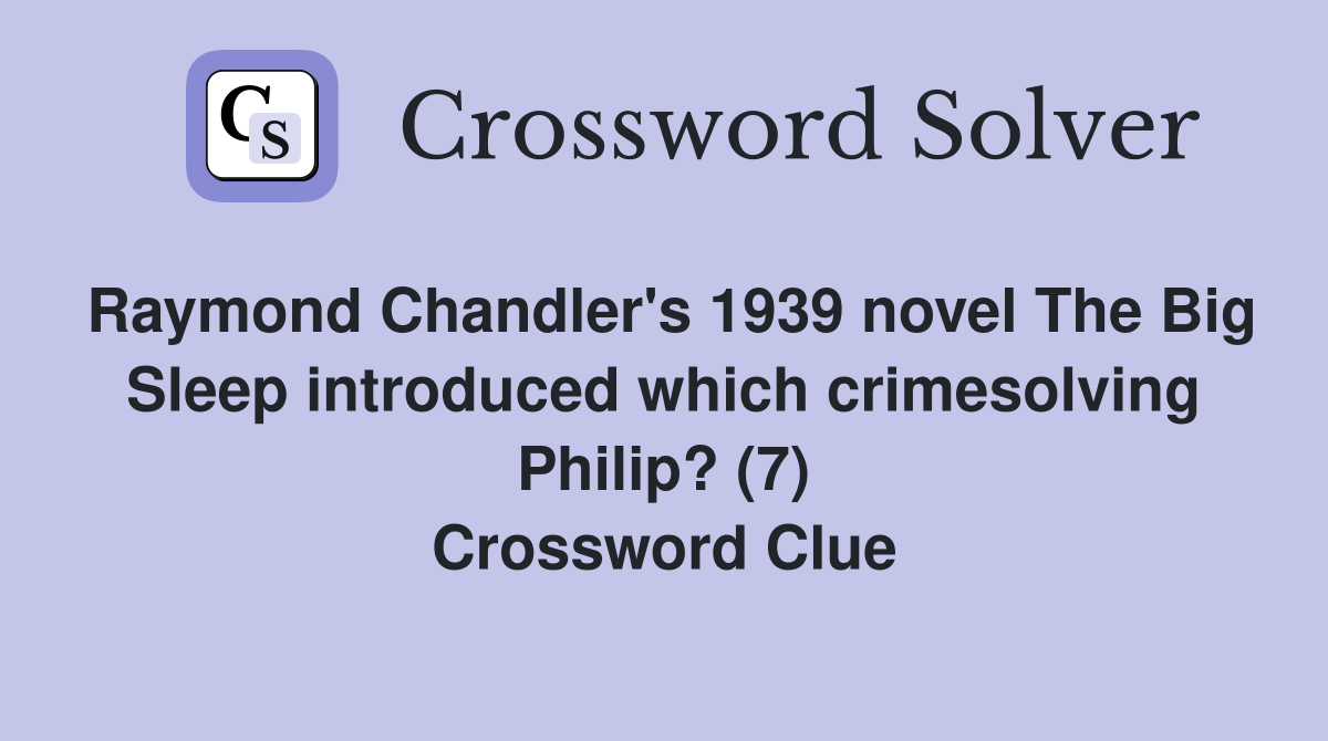 Raymond Chandler's 1939 novel The Big Sleep introduced which crimesolving Philip? (7) Crossword Clue