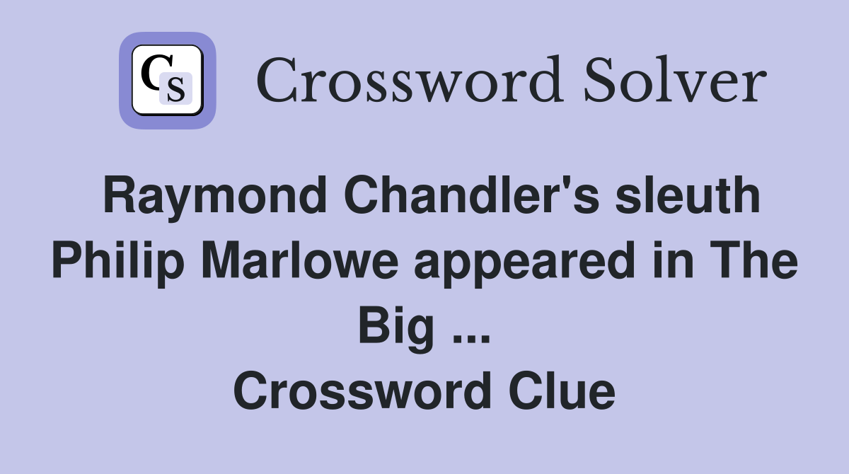 Raymond Chandler's sleuth Philip Marlowe appeared in The Big ... Crossword Clue