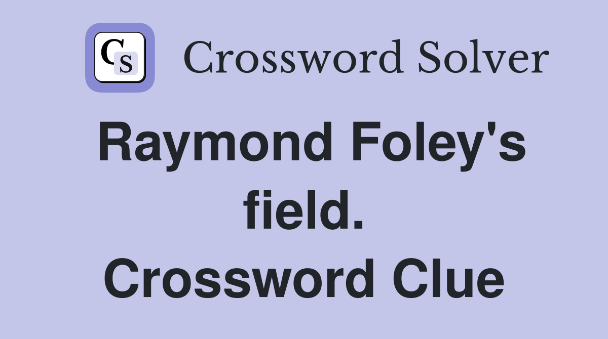 Raymond Foley's field. Crossword Clue