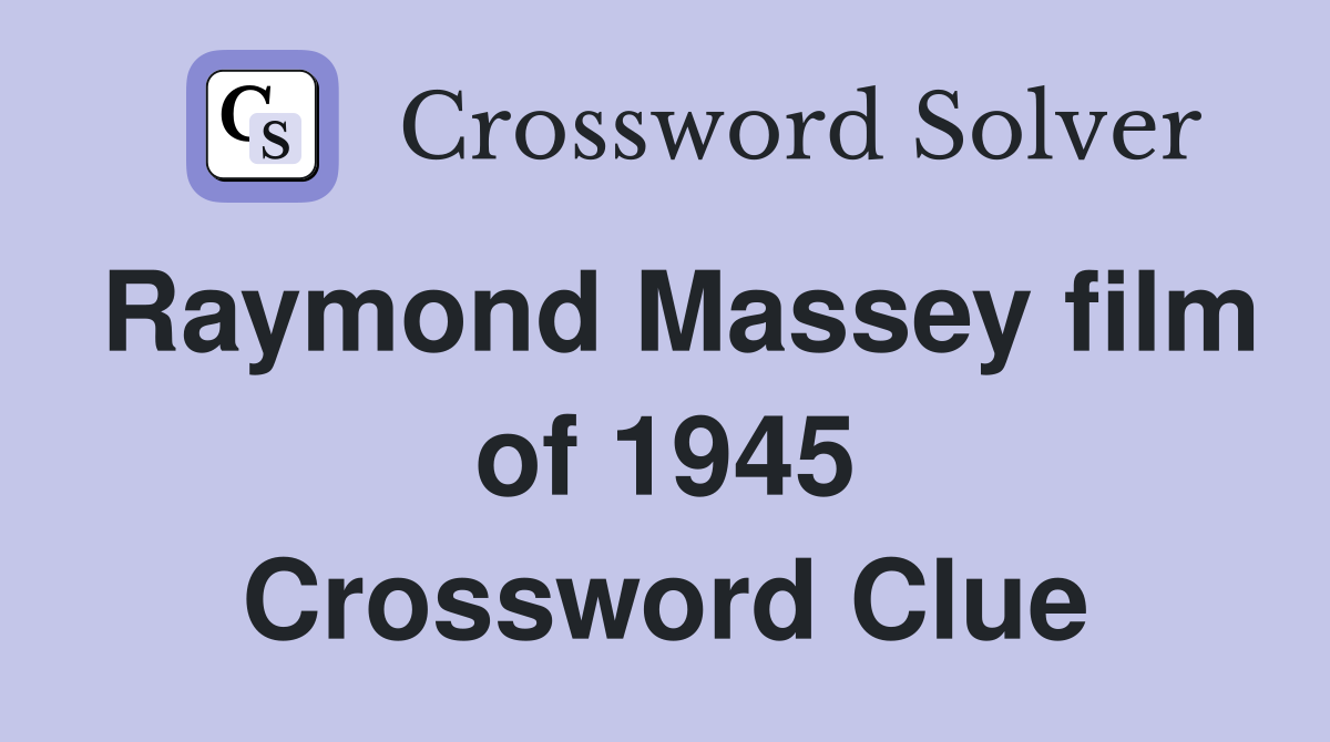 Raymond Massey film of 1945 Crossword Clue