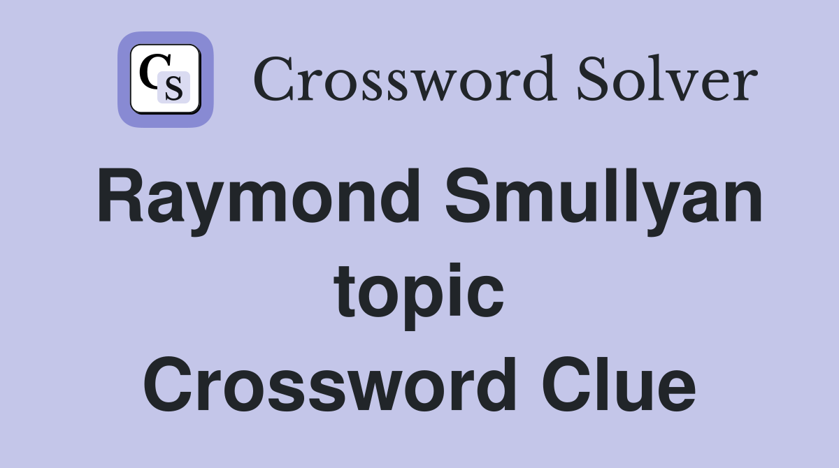 Raymond Smullyan topic Crossword Clue