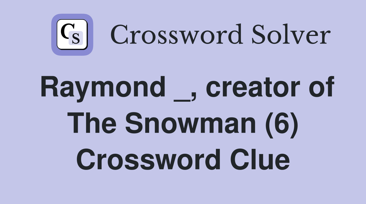Raymond _, creator of The Snowman (6) Crossword Clue