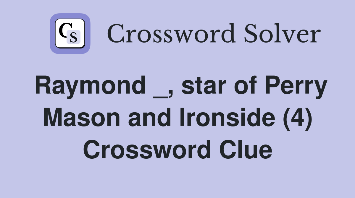 Raymond _, star of Perry Mason and Ironside (4) Crossword Clue