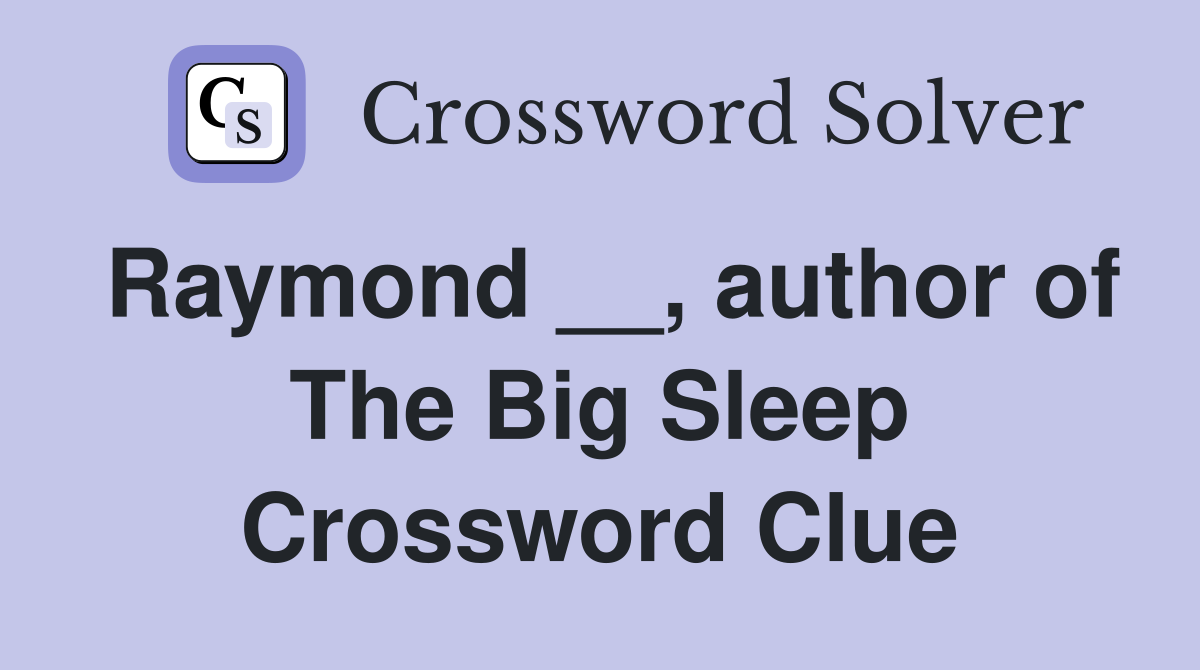 Raymond __, author of The Big Sleep Crossword Clue