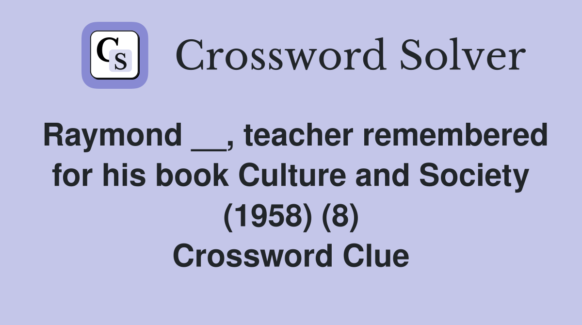 Raymond __, teacher remembered for his book Culture and Society (1958) (8) Crossword Clue
