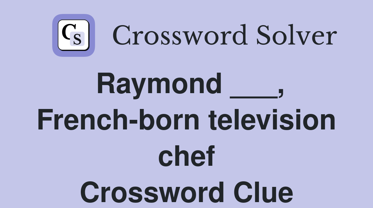 Raymond ___, French-born television chef Crossword Clue