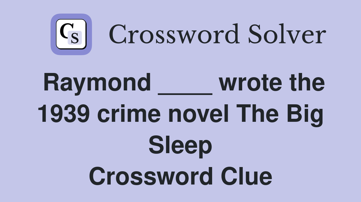 Raymond ____ wrote the 1939 crime novel The Big Sleep Crossword Clue