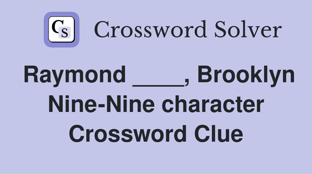 Raymond ____, Brooklyn Nine-Nine character Crossword Clue