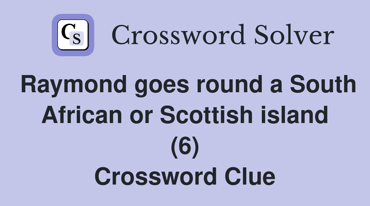 Raymond goes round a South African or Scottish island (6) Crossword Clue