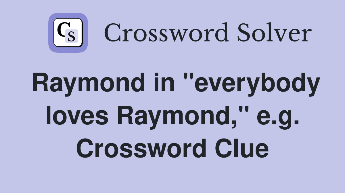 Raymond in "everybody loves Raymond," e.g. Crossword Clue