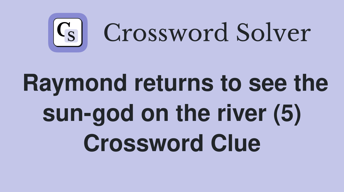 Raymond returns to see the sun-god on the river (5) Crossword Clue