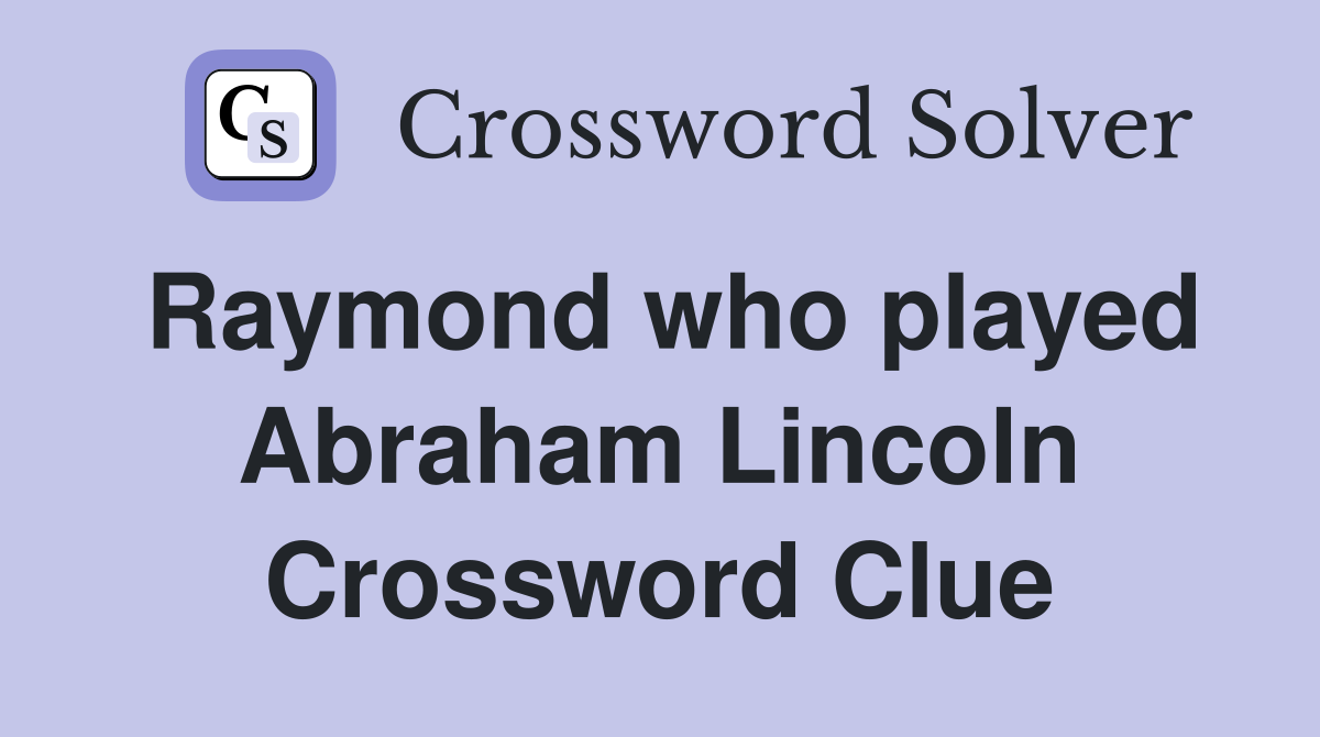 Raymond who played Abraham Lincoln Crossword Clue