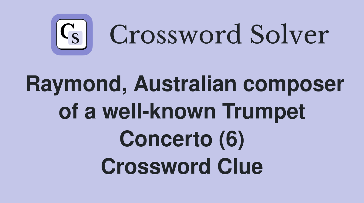 Raymond, Australian composer of a well-known Trumpet Concerto (6) Crossword Clue
