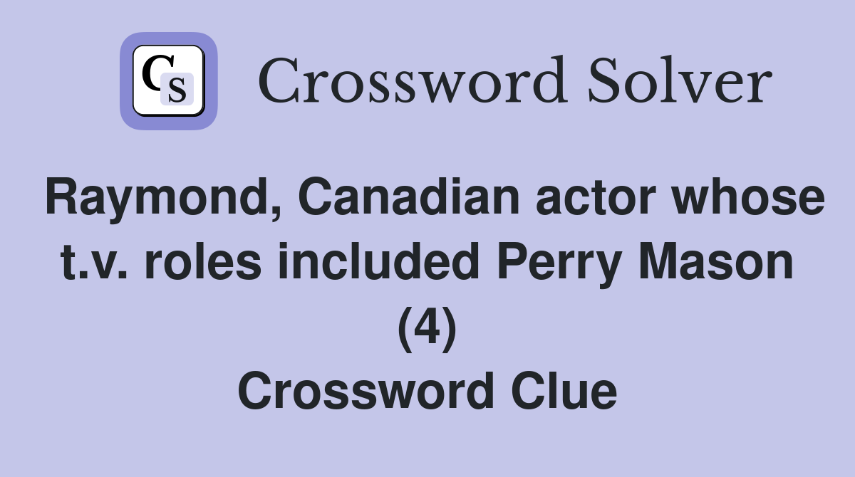 Raymond, Canadian actor whose t.v. roles included Perry Mason (4) Crossword Clue